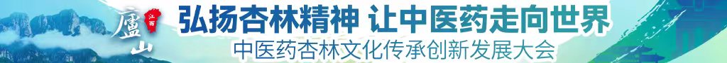 男人鸡吧插入女人比里抽查喷水视频中医药杏林文化传承创新发展大会